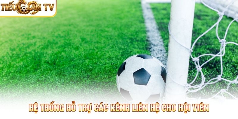 Hệ thống hỗ trợ các kênh liên hệ cho hội viên