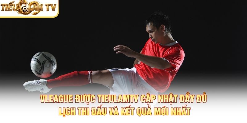 VLeague được TieulamTV cập nhật đầy đủ lịch thi đấu và kết quả mới nhất