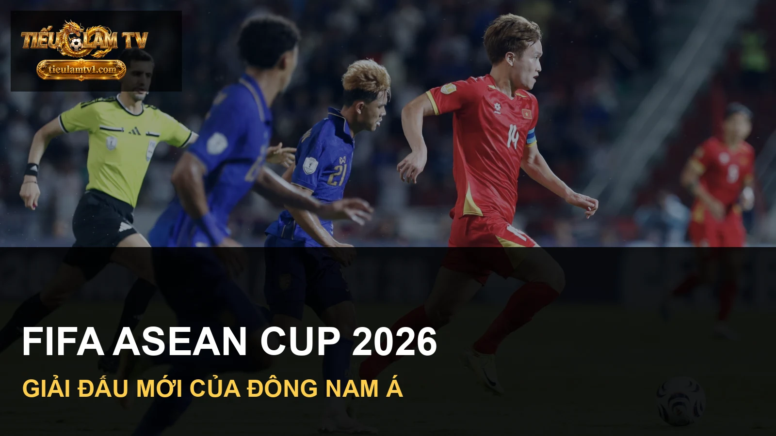Tuyển Việt Nam và Thái Lan trong ảnh minh hoạ giải FIFA ASEAN Cup 2026